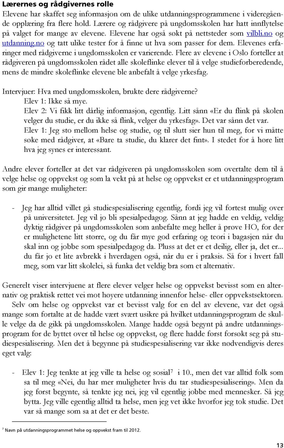 no og tatt ulike tester for å finne ut hva som passer for dem. Elevenes erfaringer med rådgiverne i ungdomsskolen er varierende.