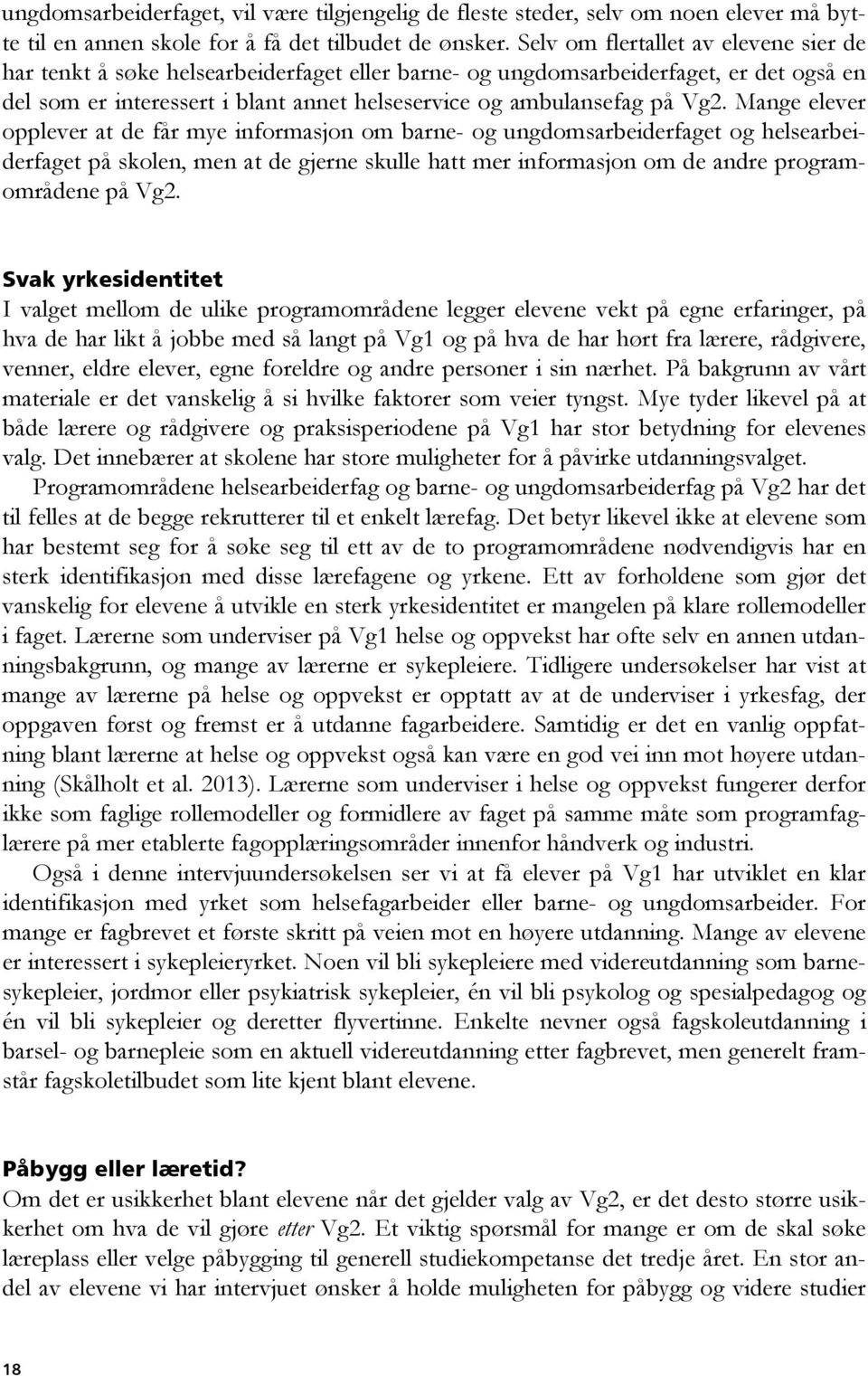 Mange elever opplever at de får mye informasjon om barne- og ungdomsarbeiderfaget og helsearbeiderfaget på skolen, men at de gjerne skulle hatt mer informasjon om de andre programområdene på Vg2.