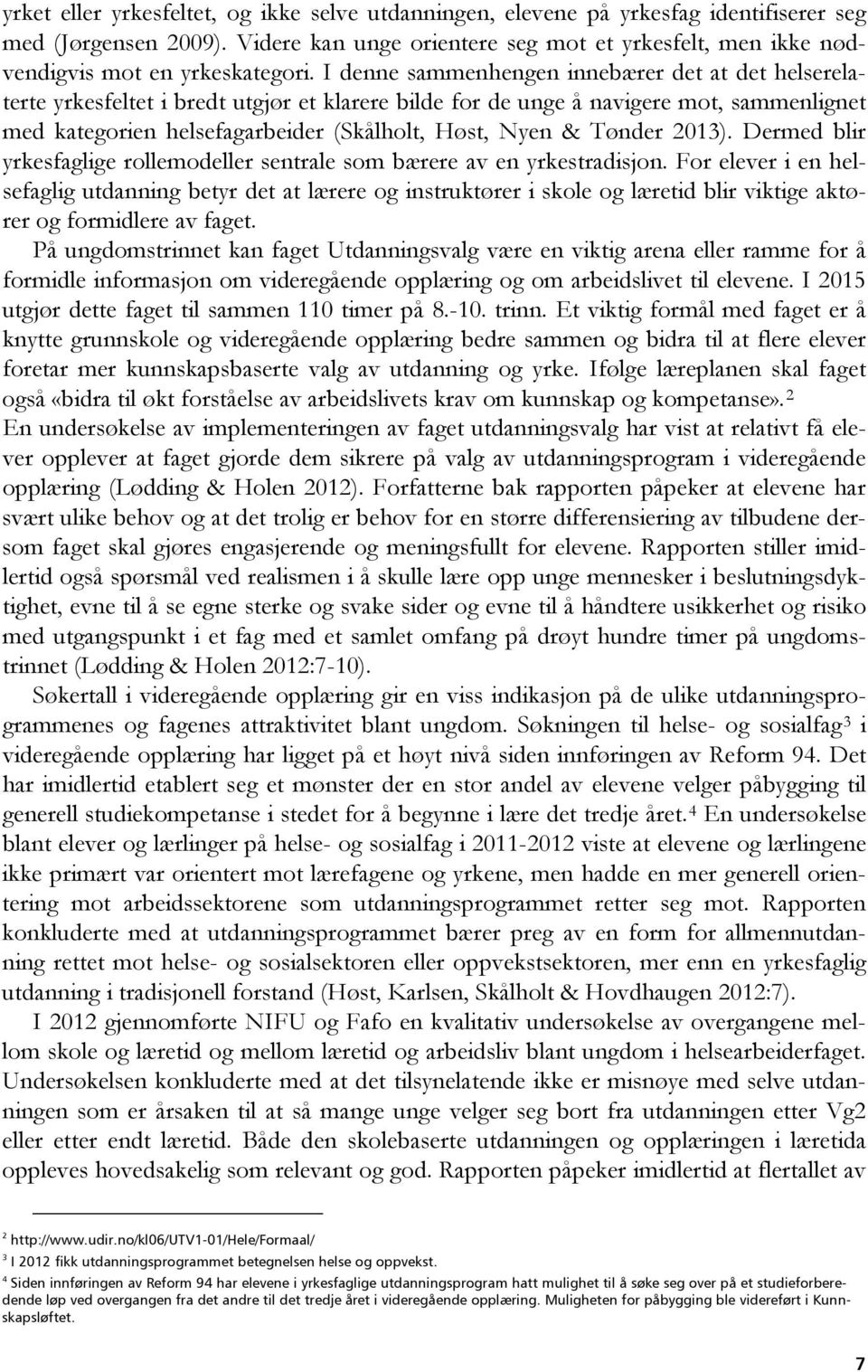 I denne sammenhengen innebærer det at det helserelaterte yrkesfeltet i bredt utgjør et klarere bilde for de unge å navigere mot, sammenlignet med kategorien helsefagarbeider (Skålholt, Høst, Nyen &