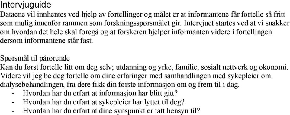 Spørsmål til pårørende Kan du først fortelle litt om deg selv; utdanning og yrke, familie, sosialt nettverk og økonomi.