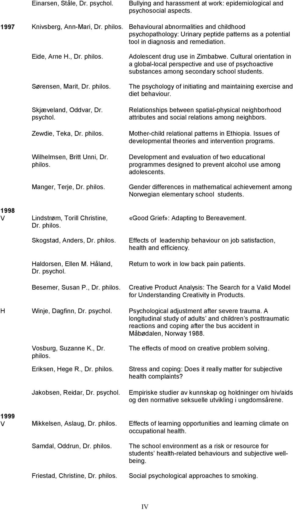 psychol. Zewdie, Teka, Dr. philos. Wilhelmsen, Britt Unni, Dr. philos. Manger, Terje, Dr. philos. Lindstrøm, Torill Christine, Dr. philos. Skogstad, Anders, Dr. philos. Haldorsen, Ellen M. Håland, Dr.