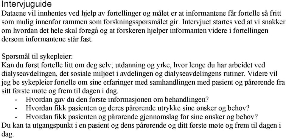 Spørsmål til sykepleier: Kan du først fortelle litt om deg selv; utdanning og yrke, hvor lenge du har arbeidet ved dialyseavdelingen, det sosiale miljøet i avdelingen og dialyseavdelingens rutiner.