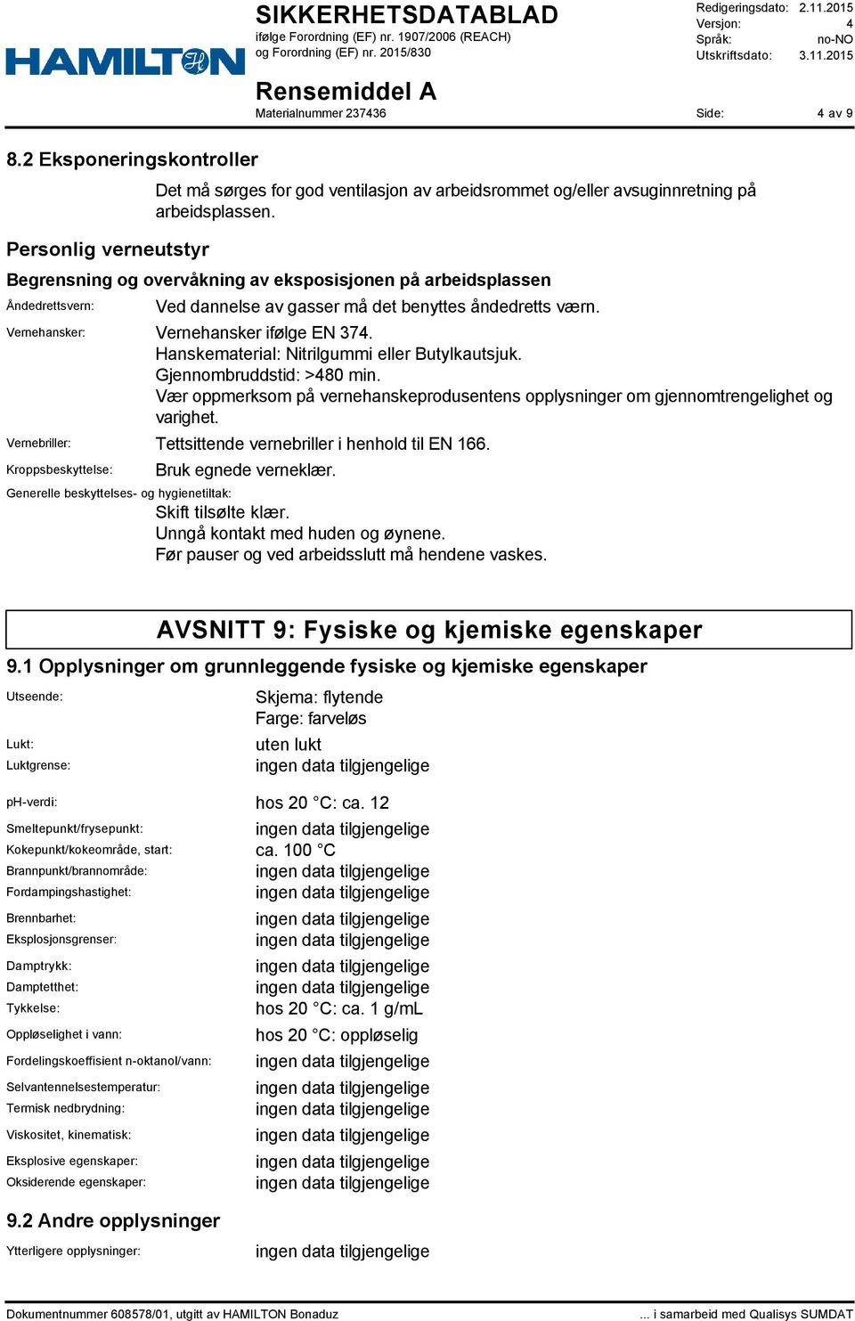 Hanskematerial: Nitrilgummi eller Butylkautsjuk. Gjennombruddstid: >480 min. Vær oppmerksom på vernehanskeprodusentens opplysninger om gjennomtrengelighet og varighet.