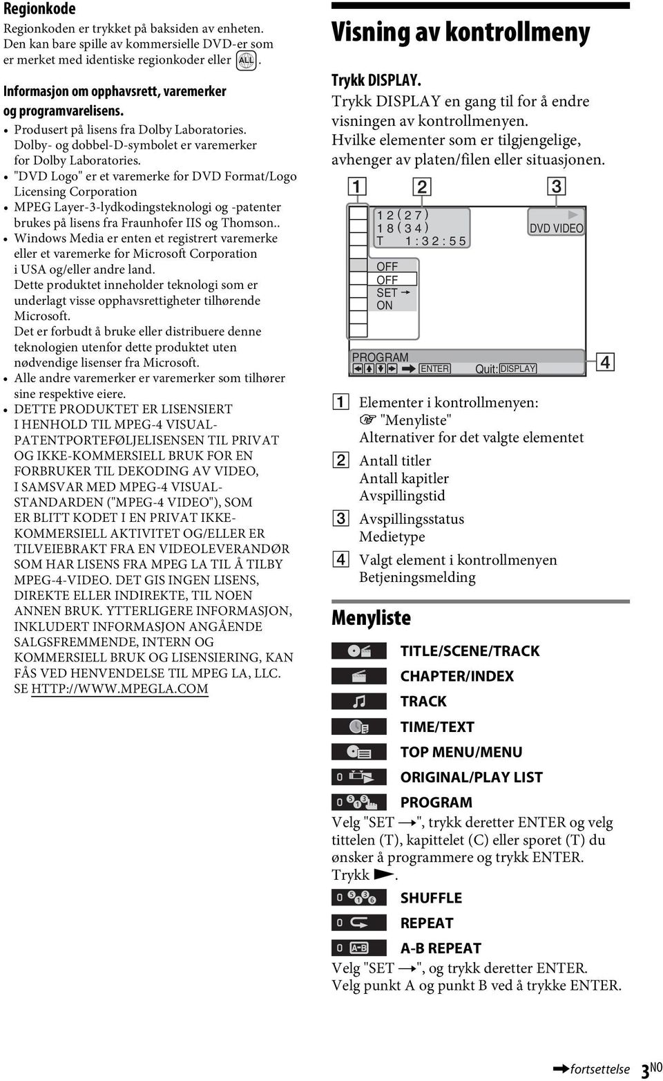 "DVD Logo" er et varemerke for DVD Format/Logo Licensing Corporation MPEG Layer-3-lydkodingsteknologi og -patenter brukes på lisens fra Fraunhofer IIS og Thomson.