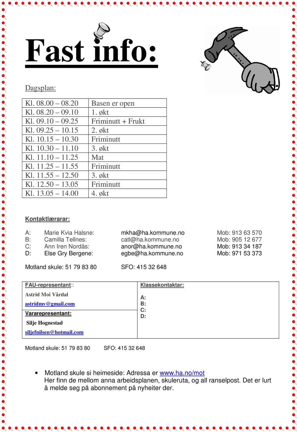 no Mob: 913 63 570 B: Camilla Tellnes: catl@ha.kommune.no Mob: 905 12 677 C: Ann Iren Nordås: anor@ha.kommune.no Mob: 913 34 187 D: Else Gry Bergene: egbe@ha.kommune.no Mob: 971 53 373 Motland skule: 51 79 83 80 SFO: 415 32 648 FAU-representant:: Astrid Moi Vårdal astridmv@gmail.