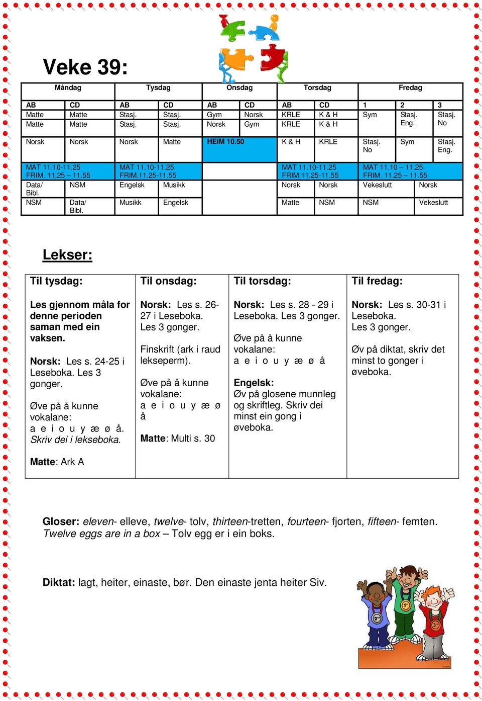 25 Data/ NSM Engelsk Musikk Norsk Norsk Vekeslutt Norsk NSM Data/ Musikk Engelsk Matte NSM NSM Vekeslutt Lekser: Til tysdag: Til onsdag: Til torsdag: Til fredag: Les gjennom måla for denne perioden