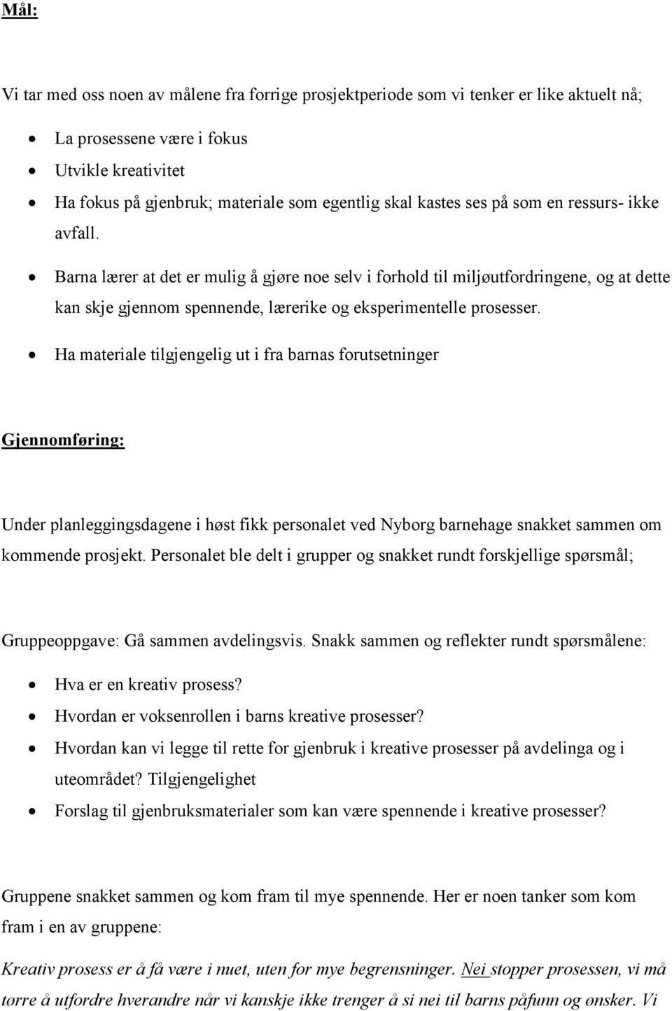 Ha materiale tilgjengelig ut i fra barnas forutsetninger Gjennomføring: Under planleggingsdagene i høst fikk personalet ved Nyborg barnehage snakket sammen om kommende prosjekt.