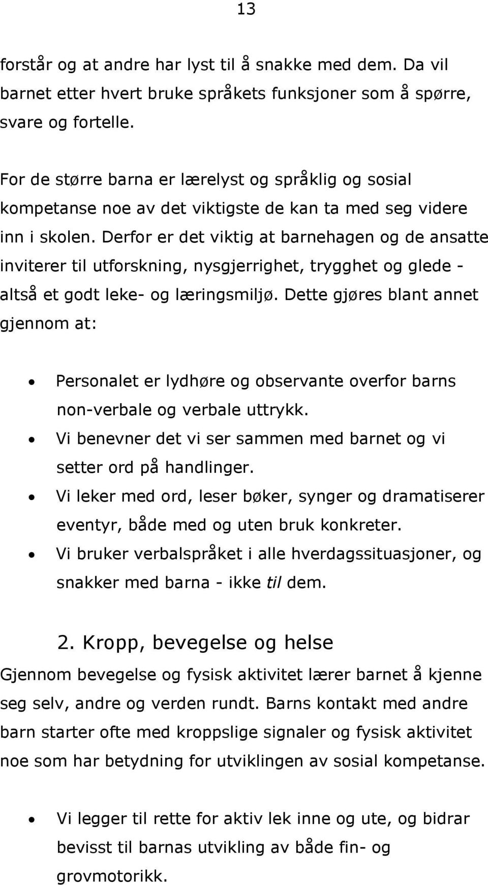 Derfor er det viktig at barnehagen og de ansatte inviterer til utforskning, nysgjerrighet, trygghet og glede - altså et godt leke- og læringsmiljø.