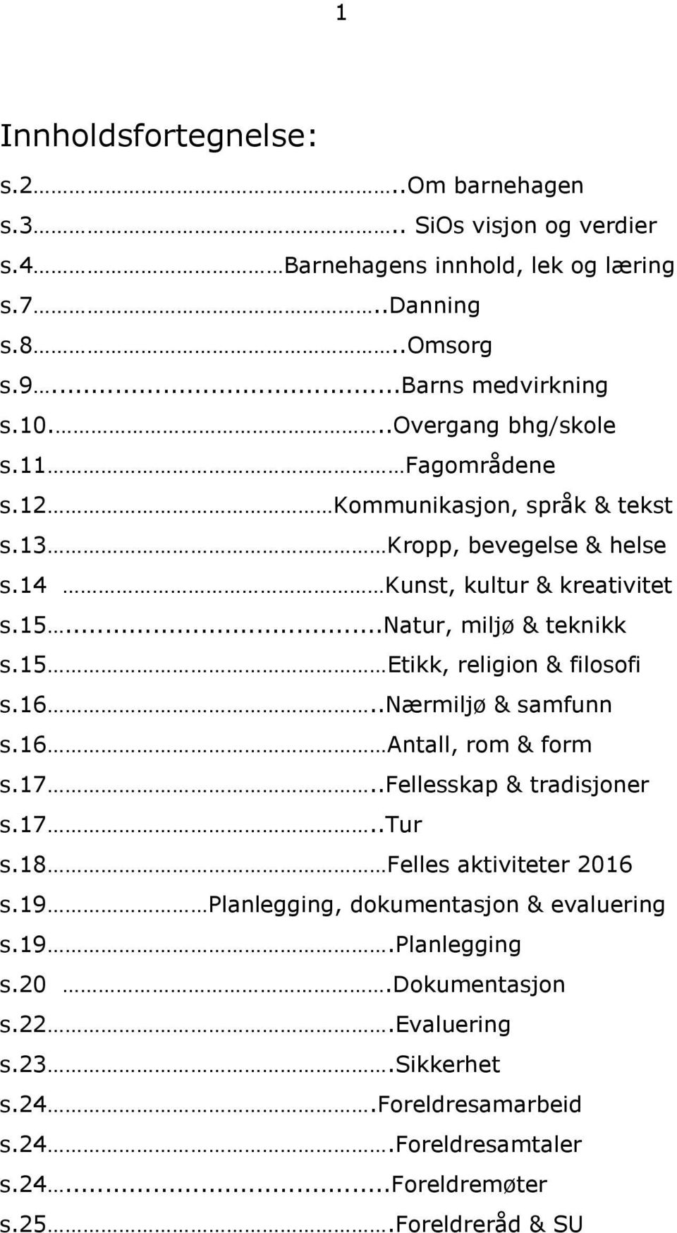 15 Etikk, religion & filosofi s.16..nærmiljø & samfunn s.16 Antall, rom & form s.17..fellesskap & tradisjoner s.17..tur s.18 Felles aktiviteter 2016 s.