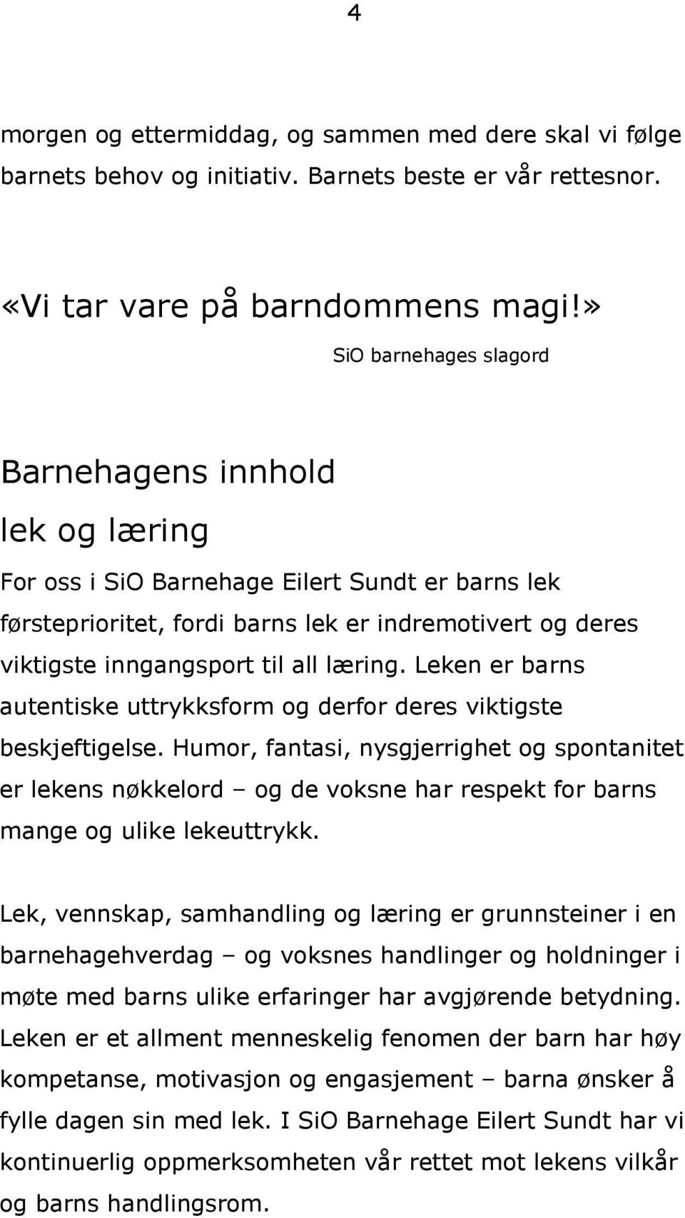 læring. Leken er barns autentiske uttrykksform og derfor deres viktigste beskjeftigelse.