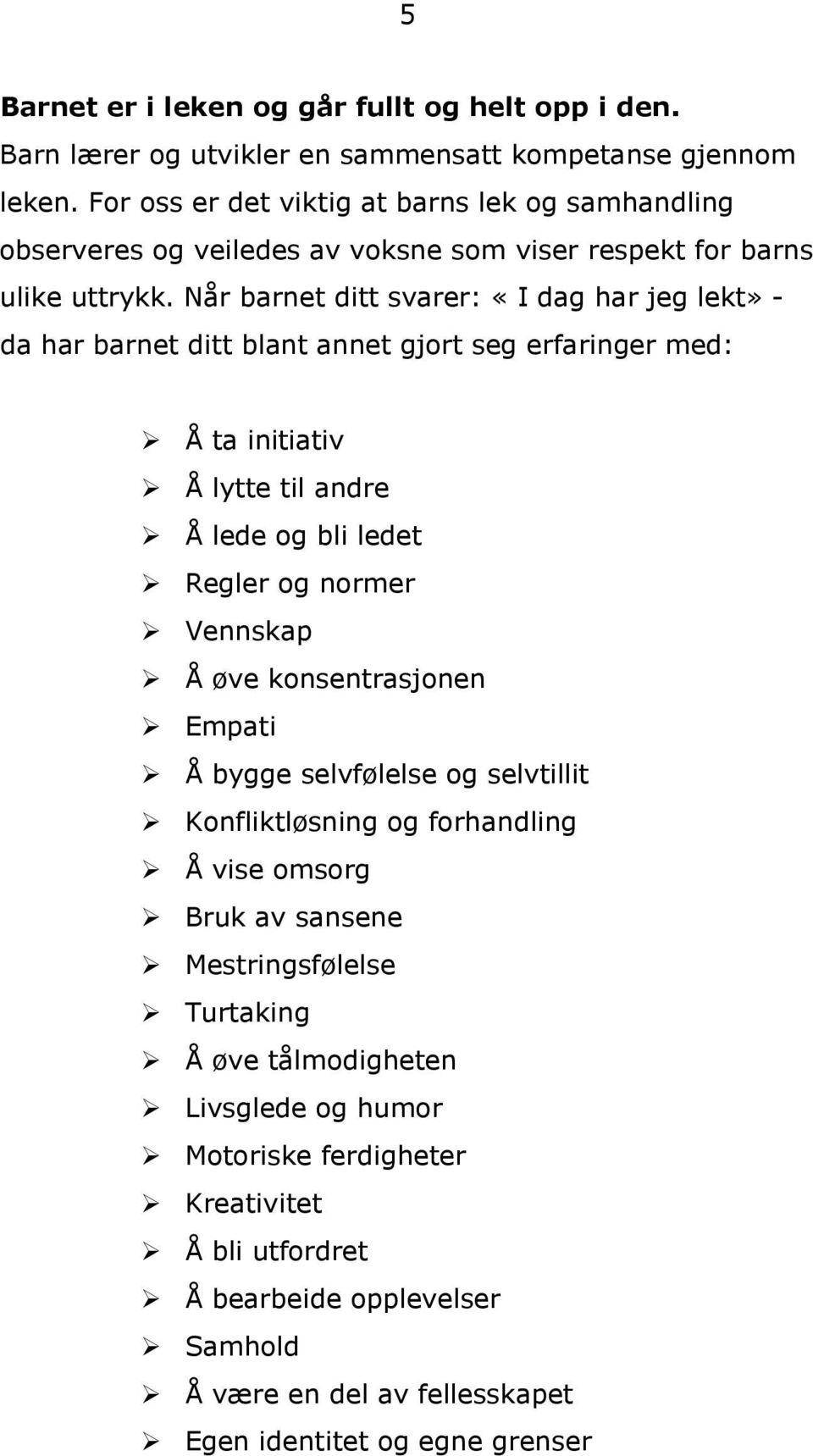 Når barnet ditt svarer: «I dag har jeg lekt» - da har barnet ditt blant annet gjort seg erfaringer med: Å ta initiativ Å lytte til andre Å lede og bli ledet Regler og normer Vennskap Å øve