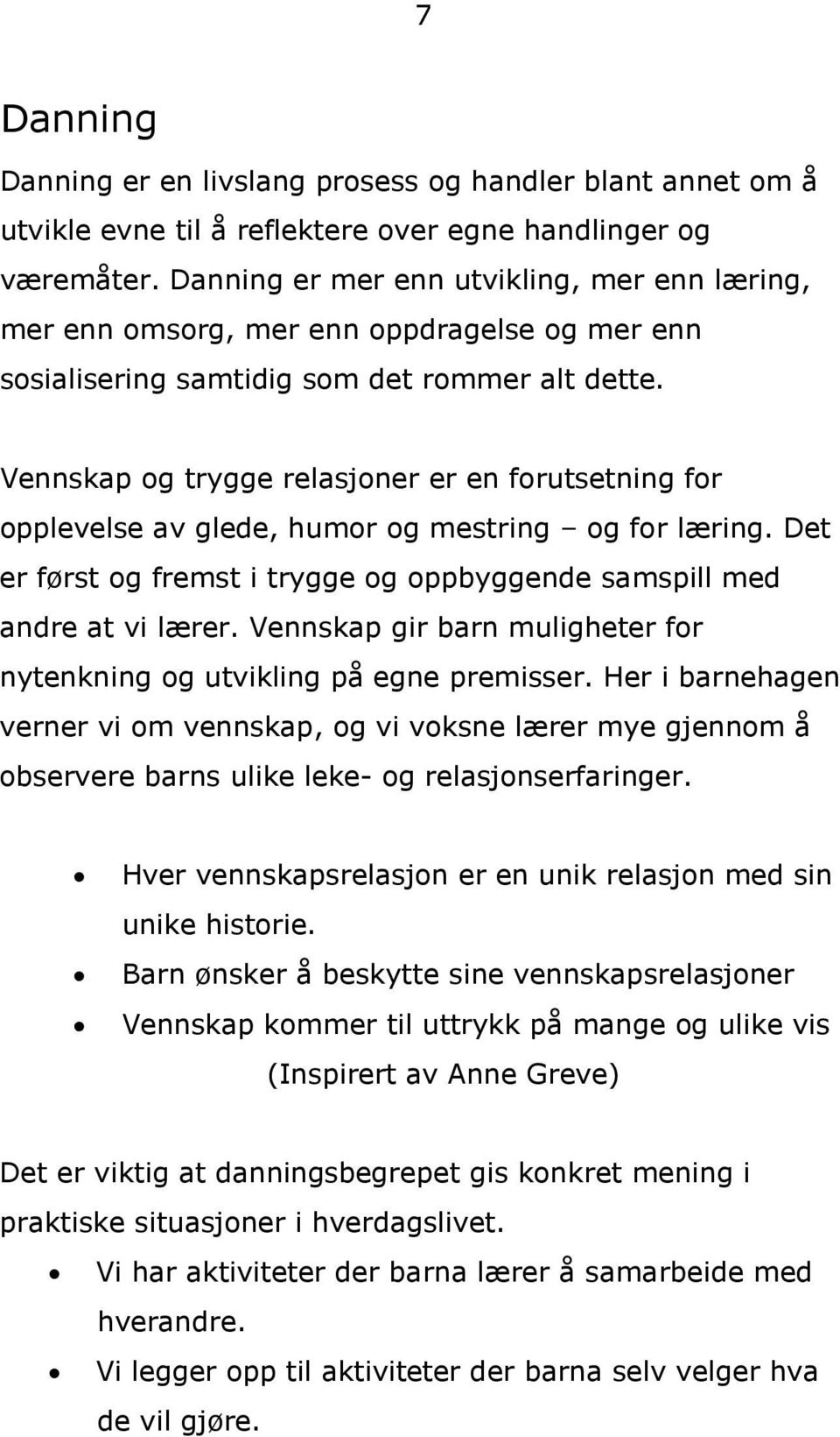 Vennskap og trygge relasjoner er en forutsetning for opplevelse av glede, humor og mestring og for læring. Det er først og fremst i trygge og oppbyggende samspill med andre at vi lærer.