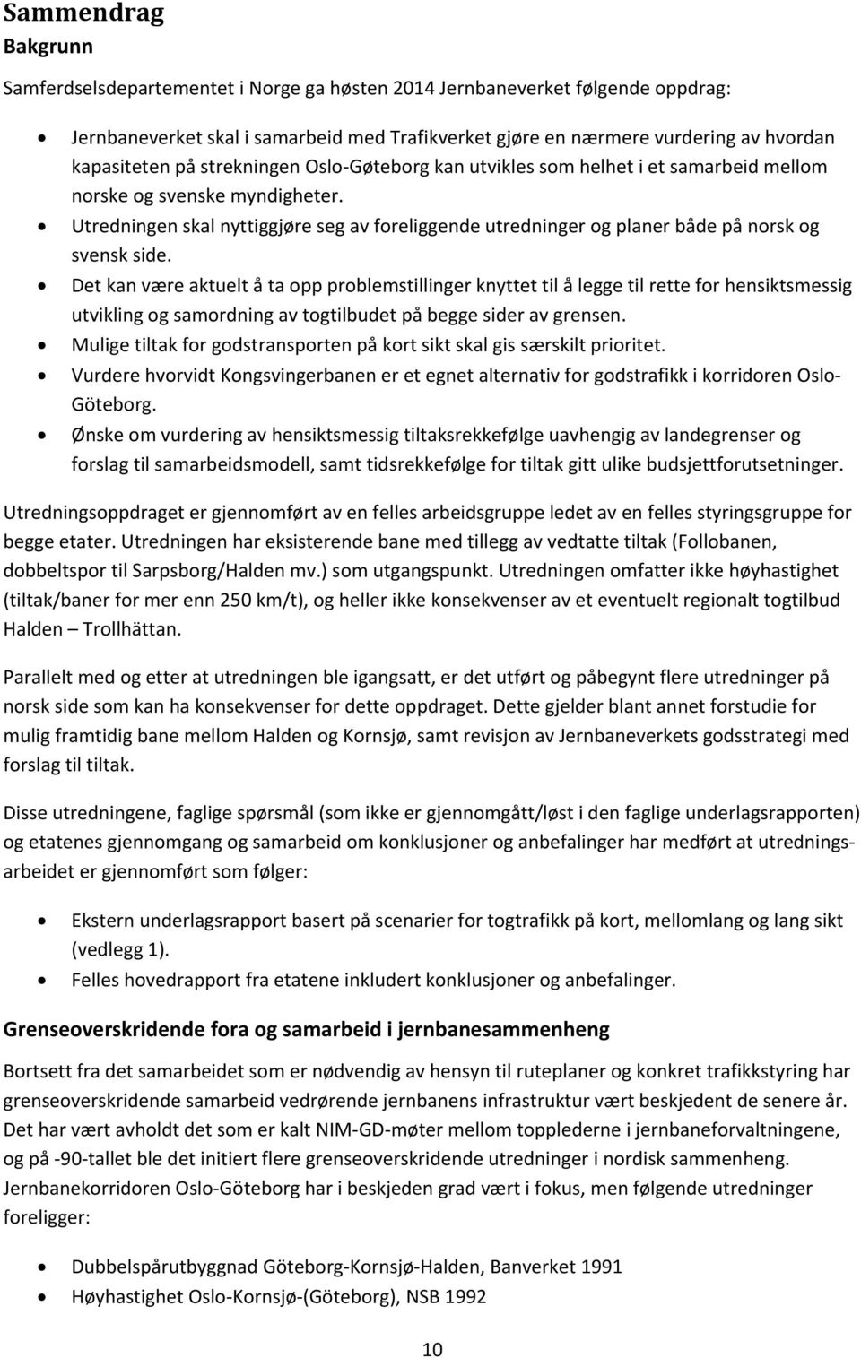 Utredningen skal nyttiggjøre seg av foreliggende utredninger og planer både på norsk og svensk side.