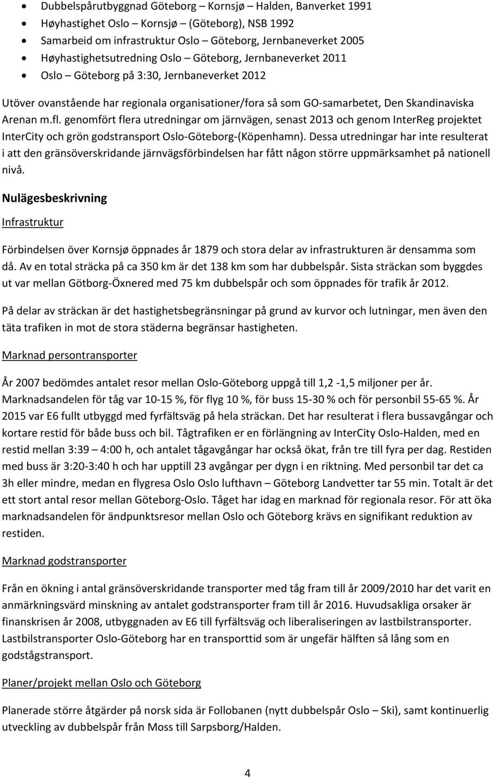 genomfört flera utredningar om järnvägen, senast 2013 och genom InterReg projektet InterCity och grön godstransport Oslo Göteborg (Köpenhamn).