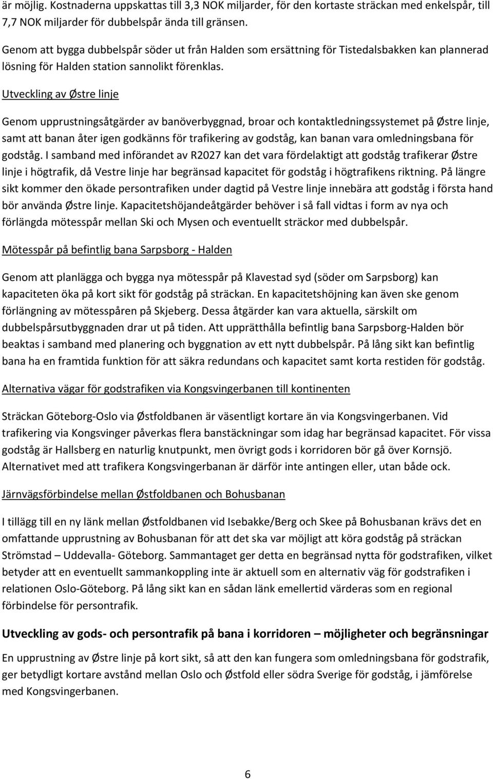 Utveckling av Østre linje Genom upprustningsåtgärder av banöverbyggnad, broar och kontaktledningssystemet på Østre linje, samt att banan åter igen godkänns för trafikering av godståg, kan banan vara