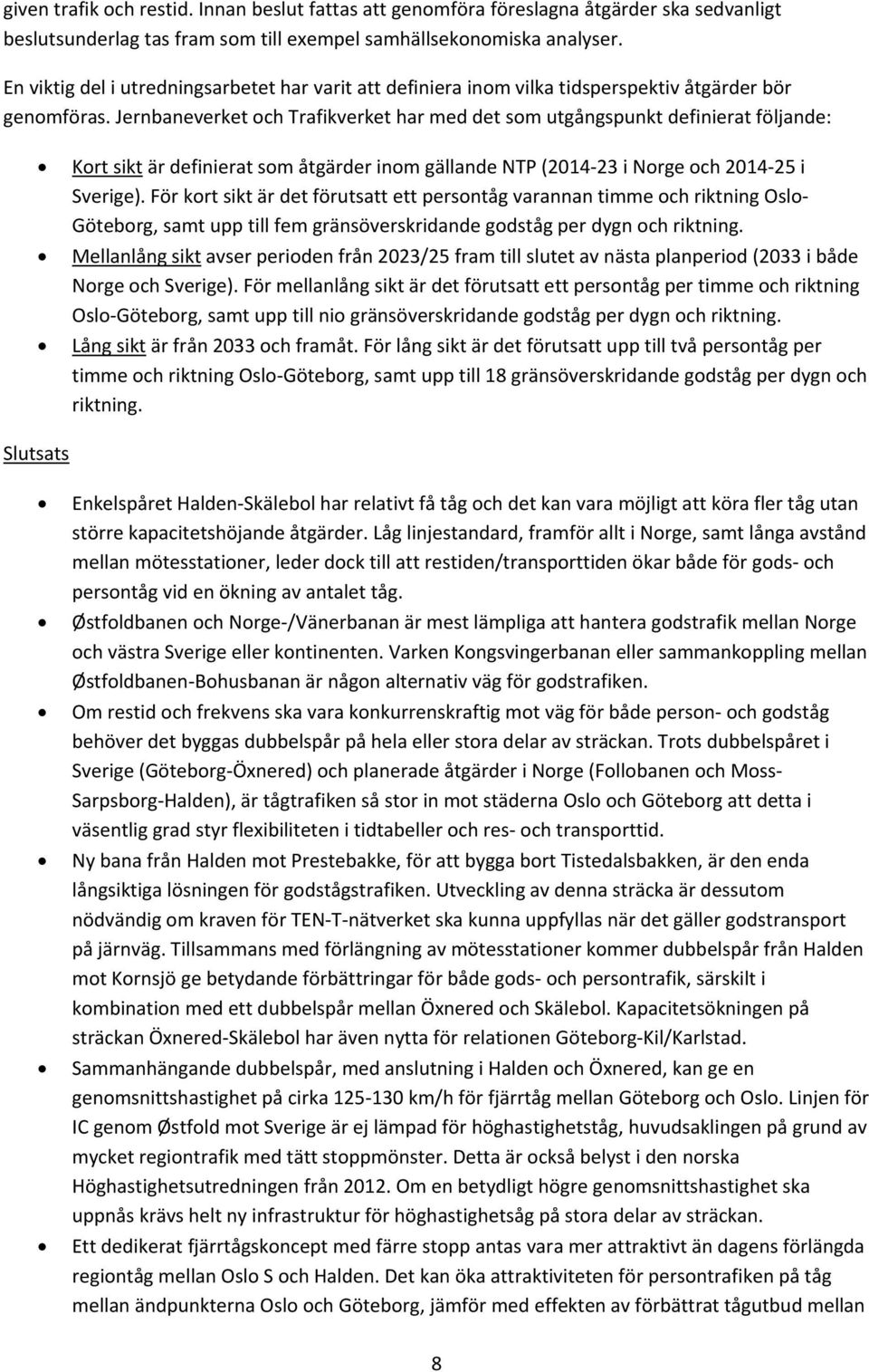 Jernbaneverket och Trafikverket har med det som utgångspunkt definierat följande: Kort sikt är definierat som åtgärder inom gällande NTP (2014 23 i Norge och 2014 25 i Sverige).