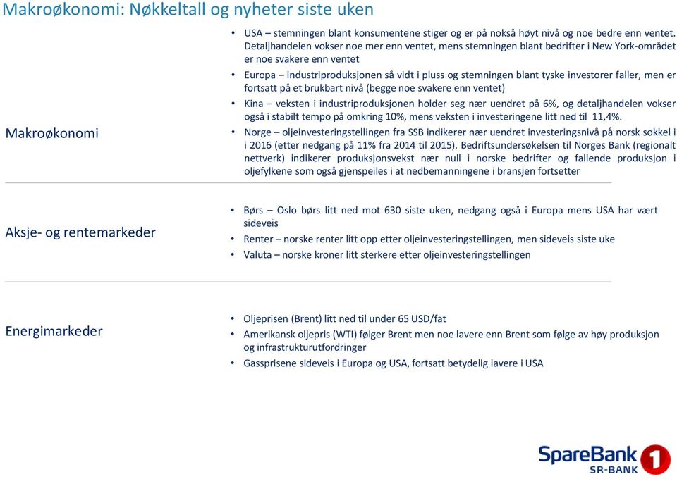 faller, men er fortsatt på et brukbart nivå(begge noe svakere enn ventet) Kina veksten i industriproduksjonen holder seg nær uendret på 6%, og detaljhandelen vokser også i stabilt tempo på omkring