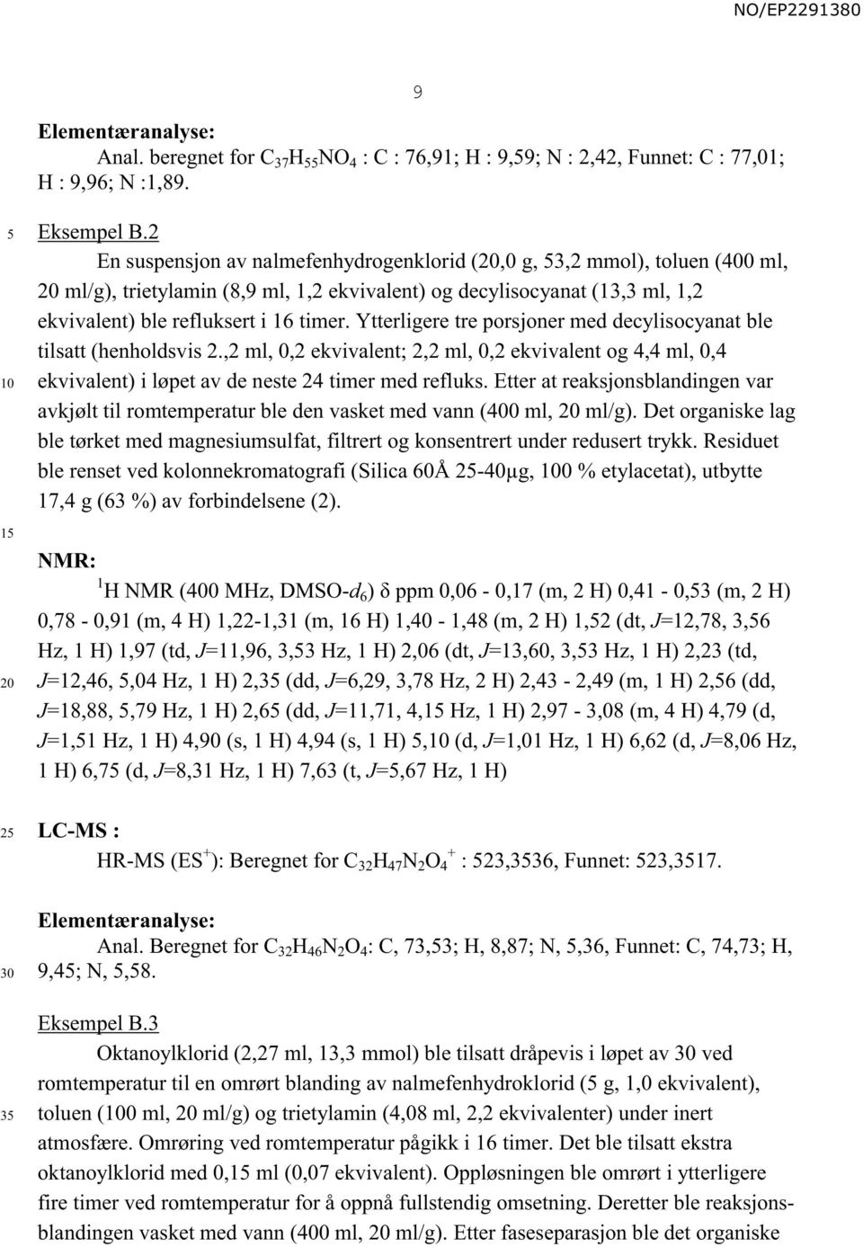 Ytterligere tre porsjoner med decylisocyanat ble tilsatt (henholdsvis 2.,2 ml, 0,2 ekvivalent; 2,2 ml, 0,2 ekvivalent og 4,4 ml, 0,4 ekvivalent) i løpet av de neste 24 timer med refluks.