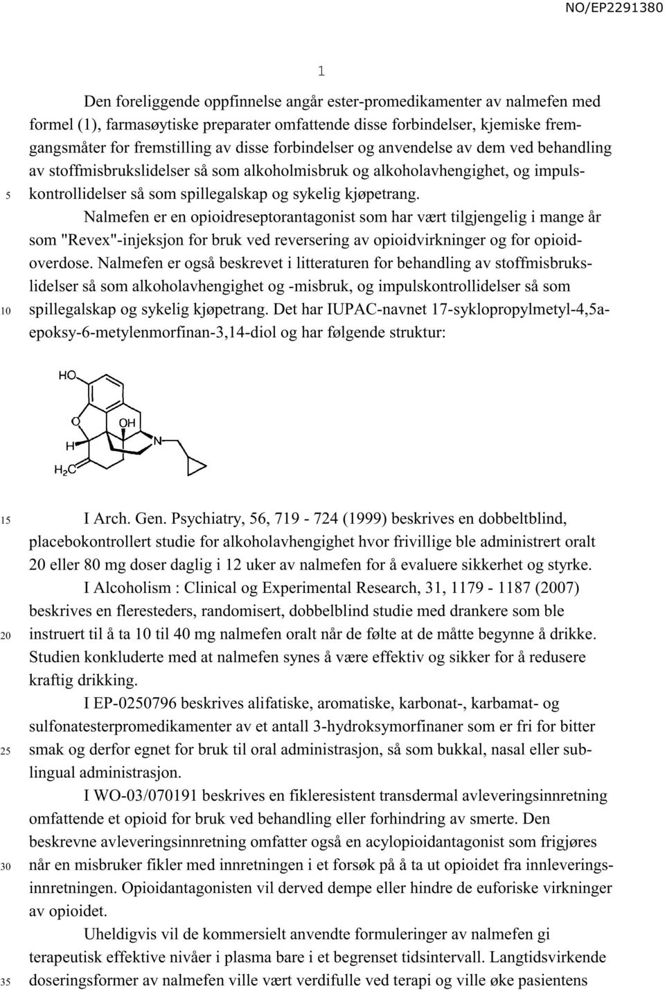 Nalmefen er en opioidreseptorantagonist som har vært tilgjengelig i mange år som "Revex"-injeksjon for bruk ved reversering av opioidvirkninger og for opioidoverdose.