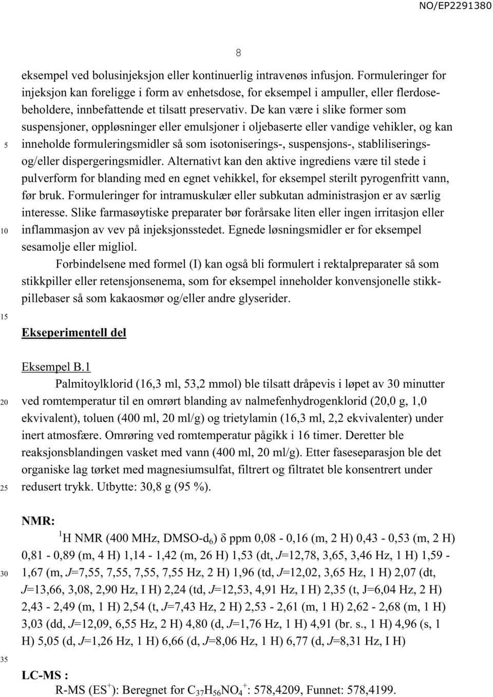 De kan være i slike former som suspensjoner, oppløsninger eller emulsjoner i oljebaserte eller vandige vehikler, og kan inneholde formuleringsmidler så som isotoniserings-, suspensjons-,