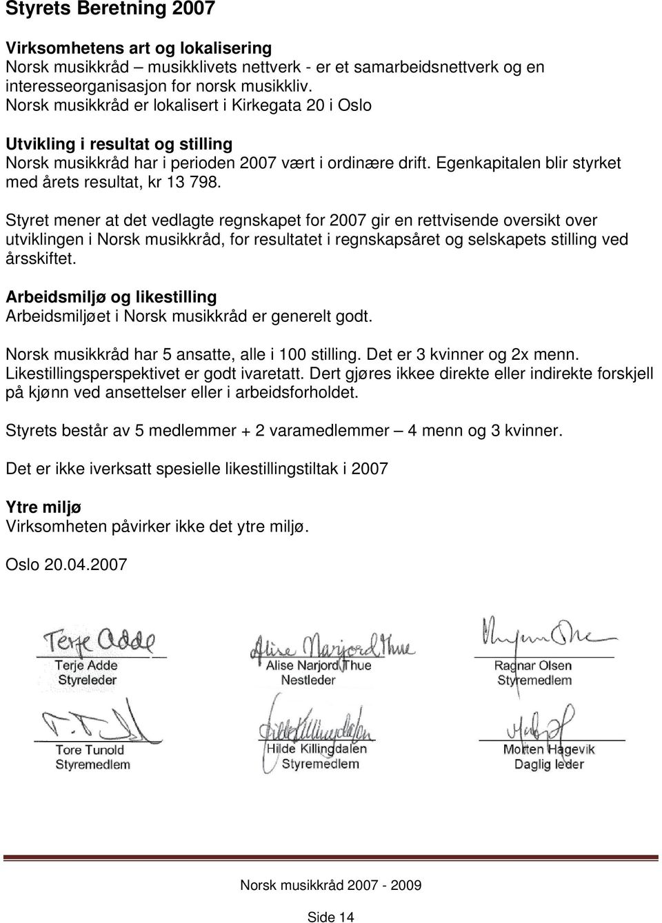 Egenkapitalen blir styrket med årets resultat, kr 13 798.