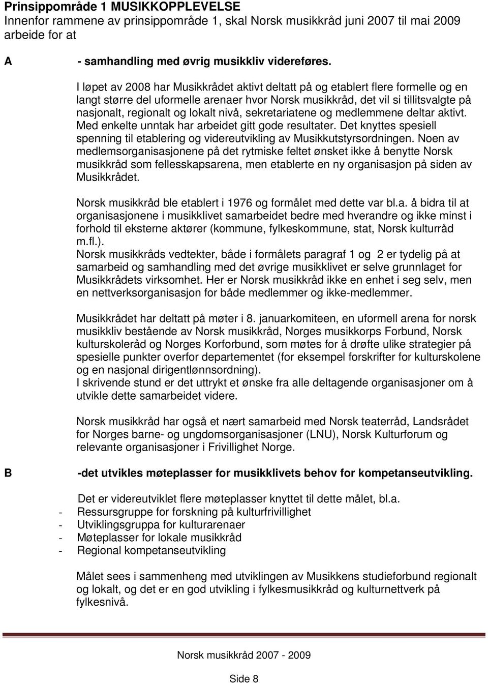 nivå, sekretariatene og medlemmene deltar aktivt. Med enkelte unntak har arbeidet gitt gode resultater. Det knyttes spesiell spenning til etablering og videreutvikling av Musikkutstyrsordningen.