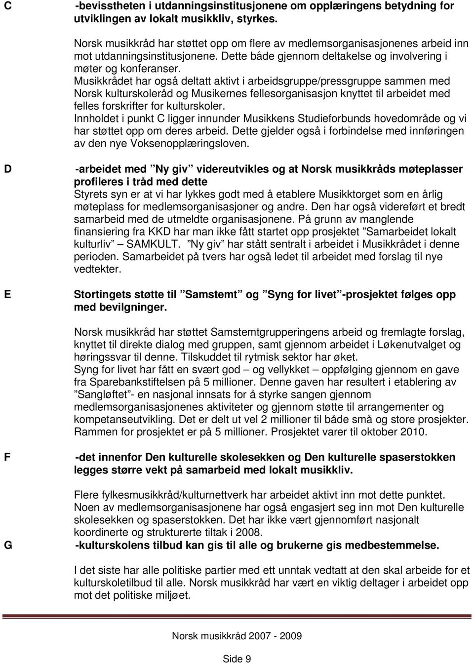 Musikkrådet har også deltatt aktivt i arbeidsgruppe/pressgruppe sammen med Norsk kulturskoleråd og Musikernes fellesorganisasjon knyttet til arbeidet med felles forskrifter for kulturskoler.