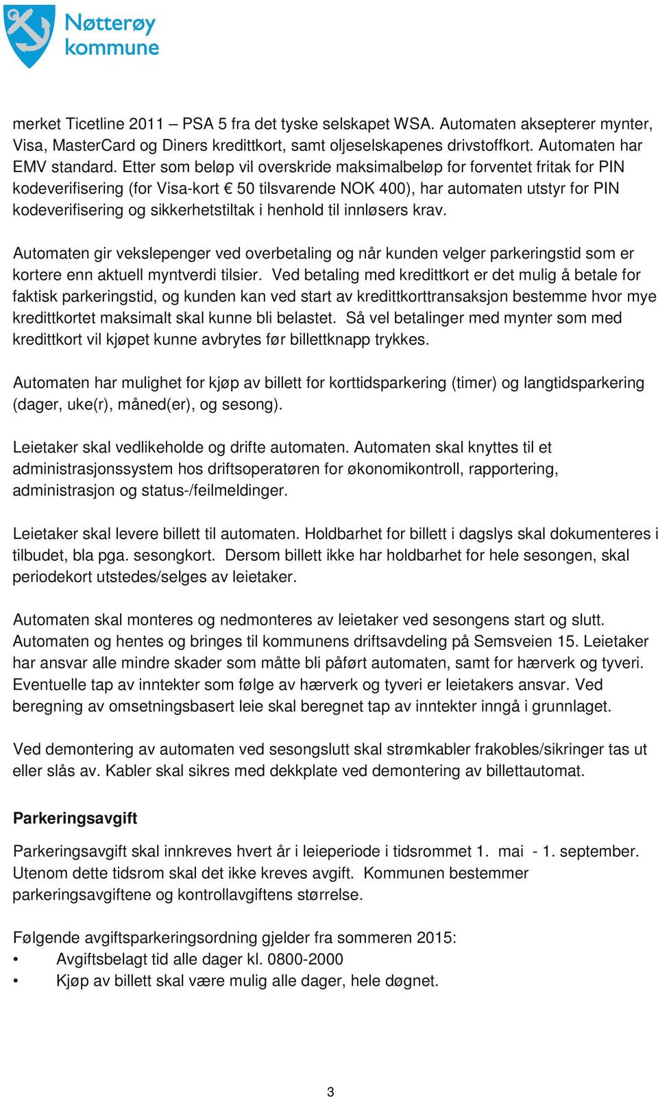 henhold til innløsers krav. Automaten gir vekslepenger ved overbetaling og når kunden velger parkeringstid som er kortere enn aktuell myntverdi tilsier.