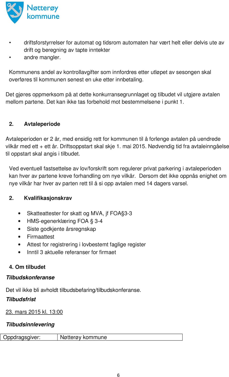 Det gjøres oppmerksom på at dette konkurransegrunnlaget og tilbudet vil utgjøre avtalen mellom partene. Det kan ikke tas forbehold mot bestemmelsene i punkt 1. 2.