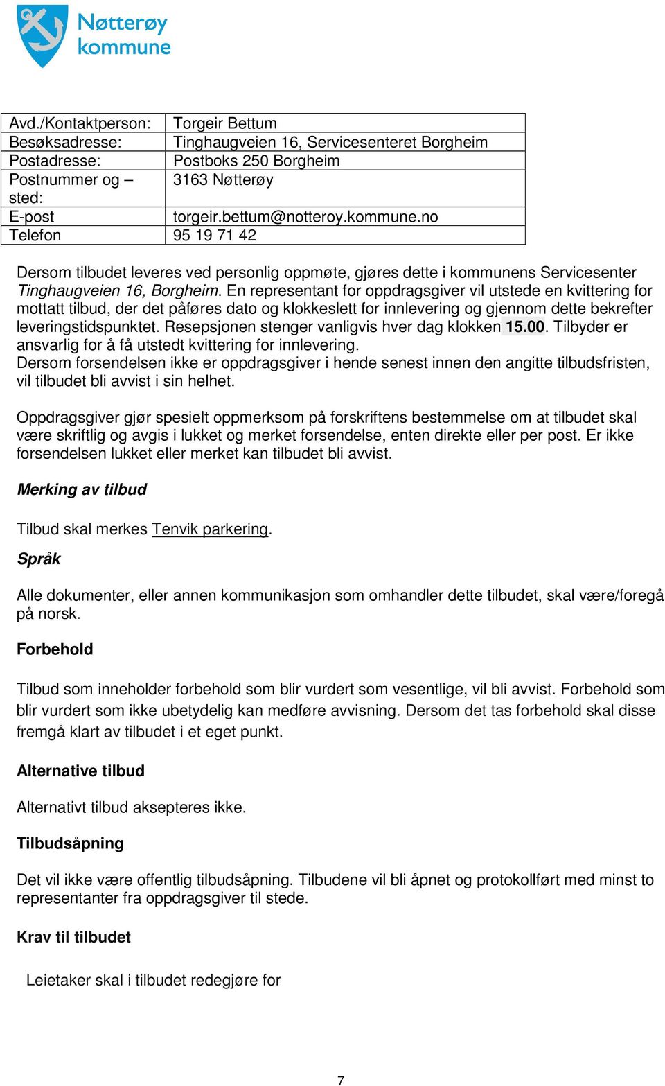 En representant for oppdragsgiver vil utstede en kvittering for mottatt tilbud, der det påføres dato og klokkeslett for innlevering og gjennom dette bekrefter leveringstidspunktet.