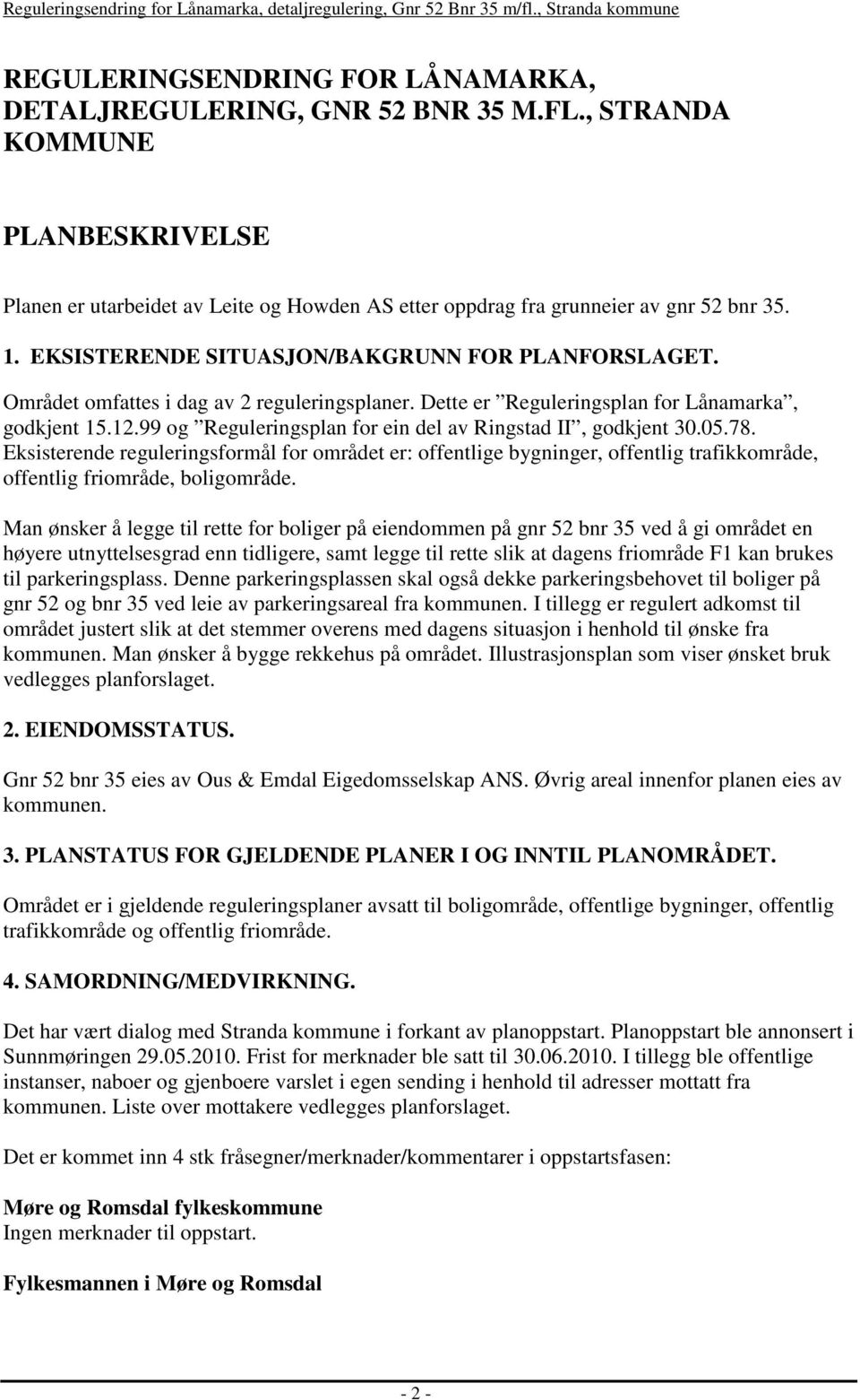 99 og Reguleringsplan for ein del av Ringstad II, godkjent 30.05.78. Eksisterende reguleringsformål for området er: offentlige bygninger, offentlig trafikkområde, offentlig friområde, boligområde.