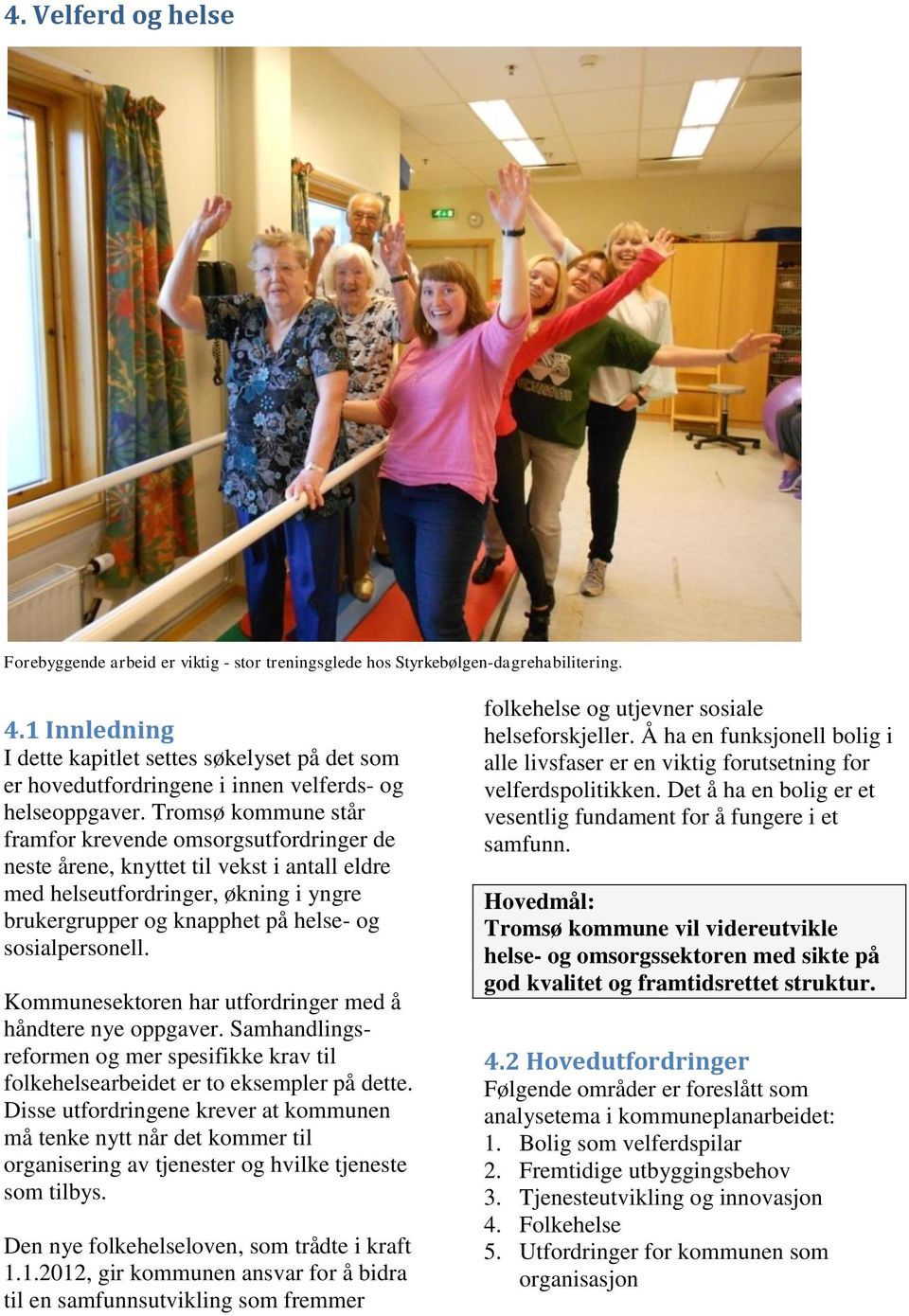Tromsø kommune står framfor krevende omsorgsutfordringer de neste årene, knyttet til vekst i antall eldre med helseutfordringer, økning i yngre brukergrupper og knapphet på helse- og sosialpersonell.