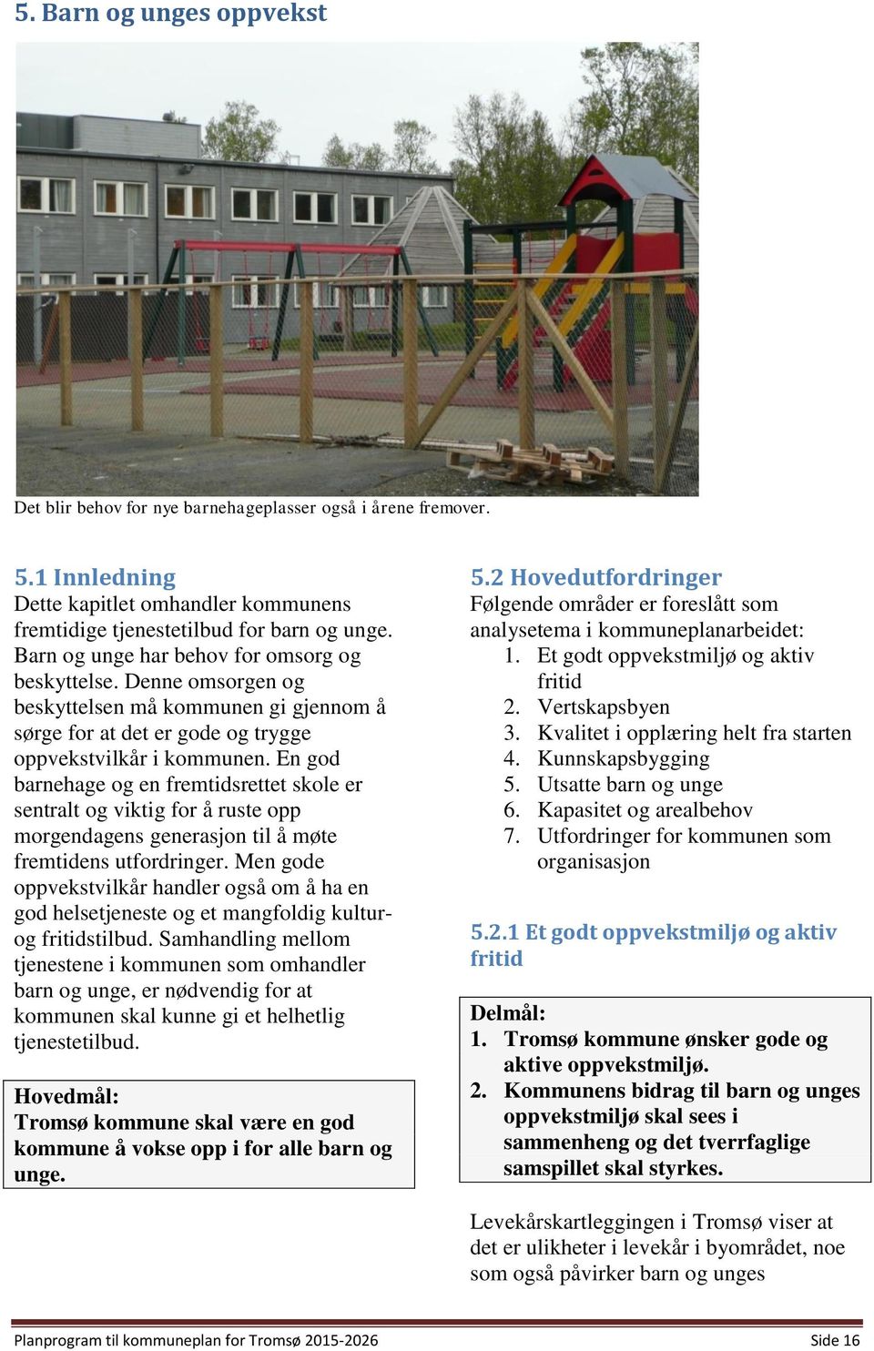 En god barnehage og en fremtidsrettet skole er sentralt og viktig for å ruste opp morgendagens generasjon til å møte fremtidens utfordringer.