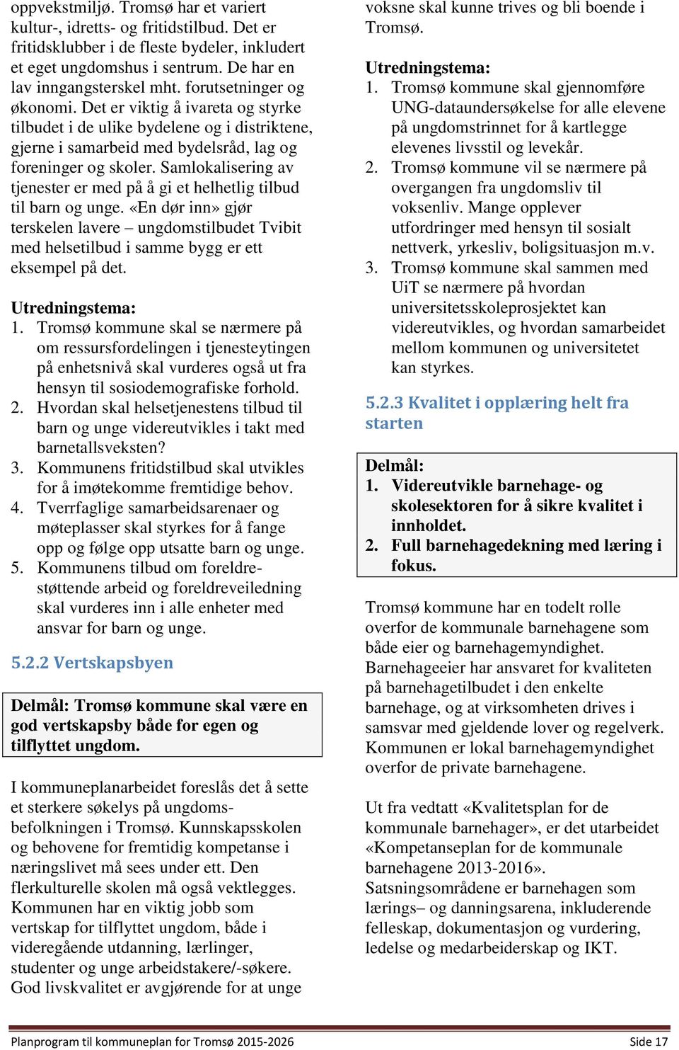 Samlokalisering av tjenester er med på å gi et helhetlig tilbud til barn og unge. «En dør inn» gjør terskelen lavere ungdomstilbudet Tvibit med helsetilbud i samme bygg er ett eksempel på det. 1.