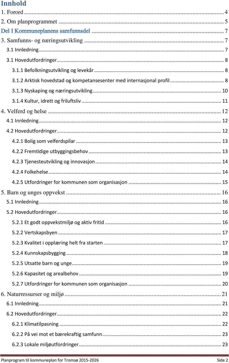 2.2 Fremtidige utbyggingsbehov... 13 4.2.3 Tjenesteutvikling og innovasjon... 14 4.2.4 Folkehelse... 14 4.2.5 Utfordringer for kommunen som organisasjon... 15 5. Barn og unges oppvekst... 16 5.