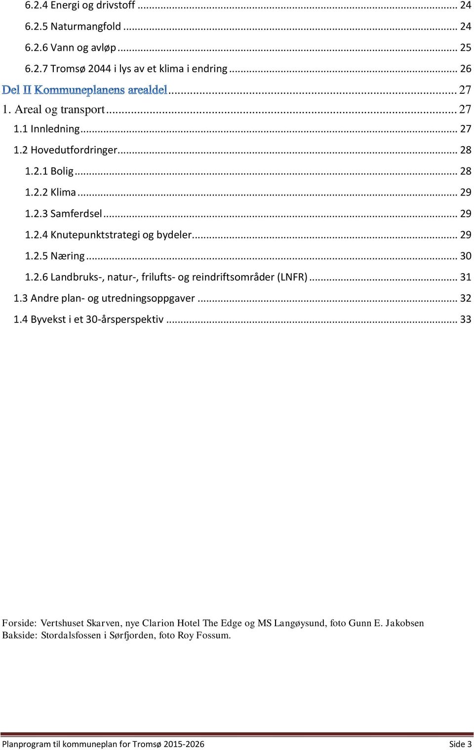 .. 31 1.3 Andre plan- og utredningsoppgaver... 32 1.4 Byvekst i et 30-årsperspektiv... 33 Forside: Vertshuset Skarven, nye Clarion Hotel The Edge og MS Langøysund, foto Gunn E.