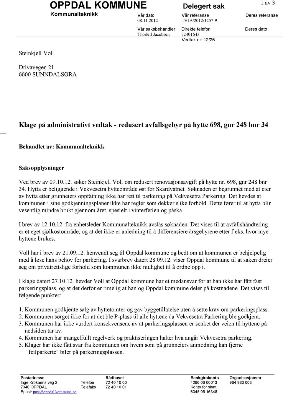 Behandlet av: Kommunalteknikk Saksopplysninger Ved brev av 09.10.12. søker Steinkjell Voll om redusert renovasjonsavgift på hytte nr. 698, gnr 248 bnr 34.