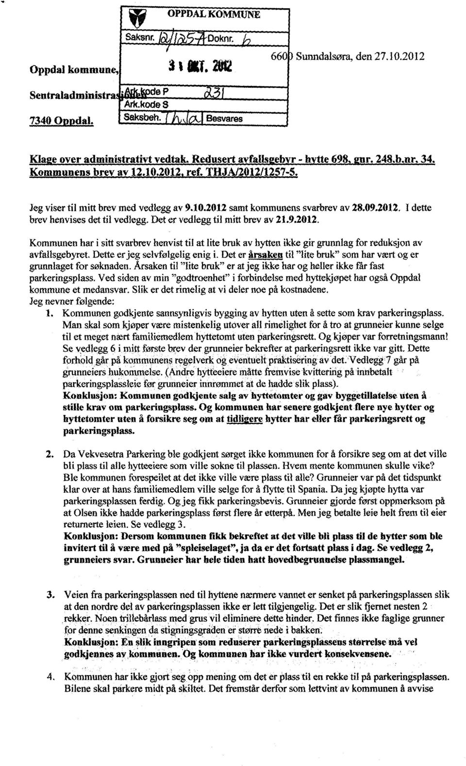 Det er vedlegg til mitt brev av 21.9.2012. Kommunen har i sitt svarbrev henvist til at lite bruk av hytten ikke gir grunnlag for reduksjon av avfallsgebyret Dette er jeg selvfølgelig enig i.