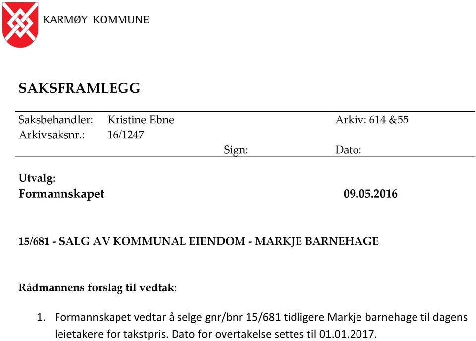 2016 15/681 - SALG AV KOMMUNAL EIENDOM - MARKJE BARNEHAGE Rådmannens forslag til vedtak: 1.
