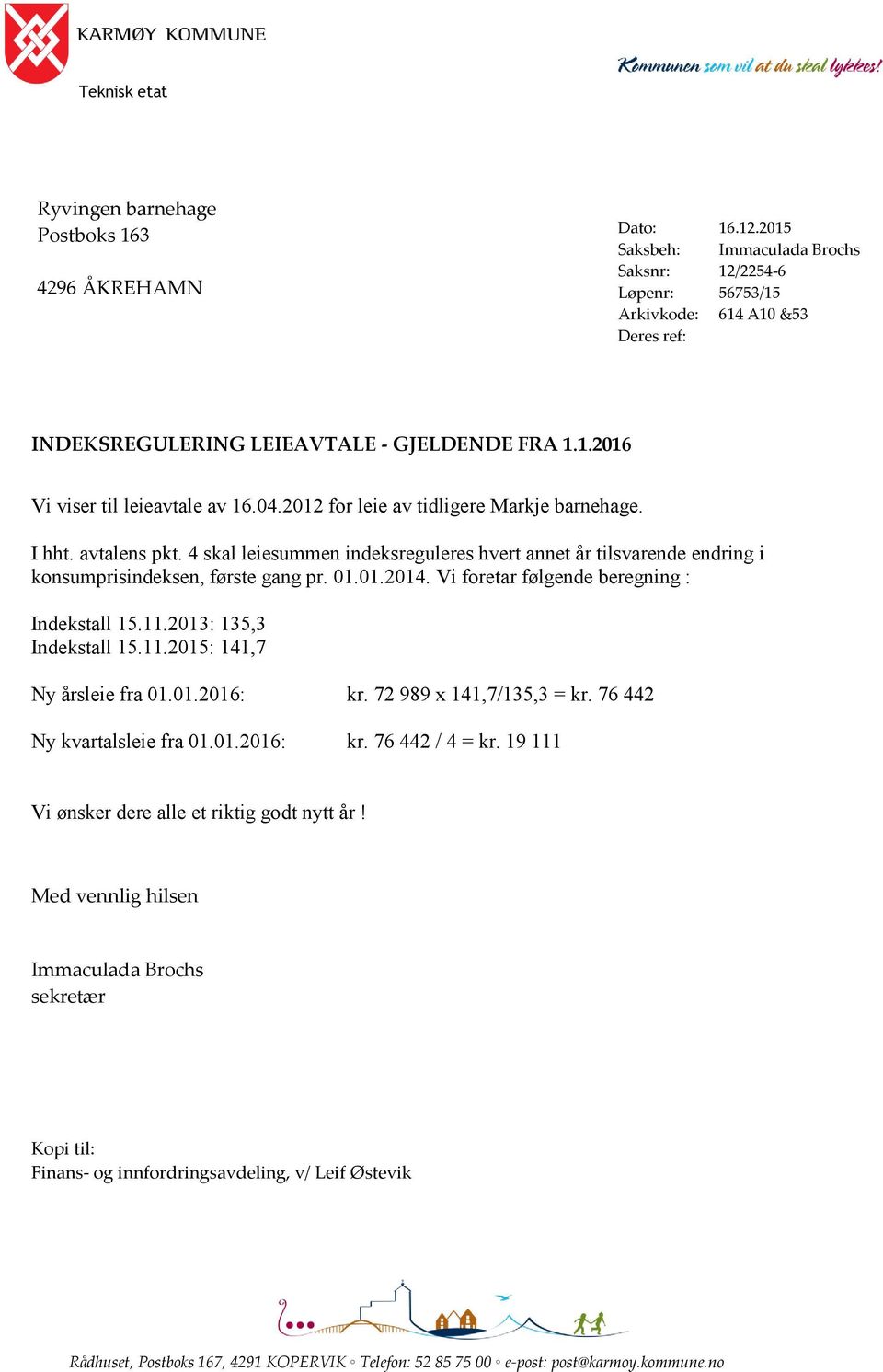 avtalens pkt. 4 skal leiesummen indeksreguleres hvert annet år tilsvarende endring i konsumprisindeksen, første gang pr. 01.01.2014. Vi foretar følgende beregning : Indekstall 15.11.