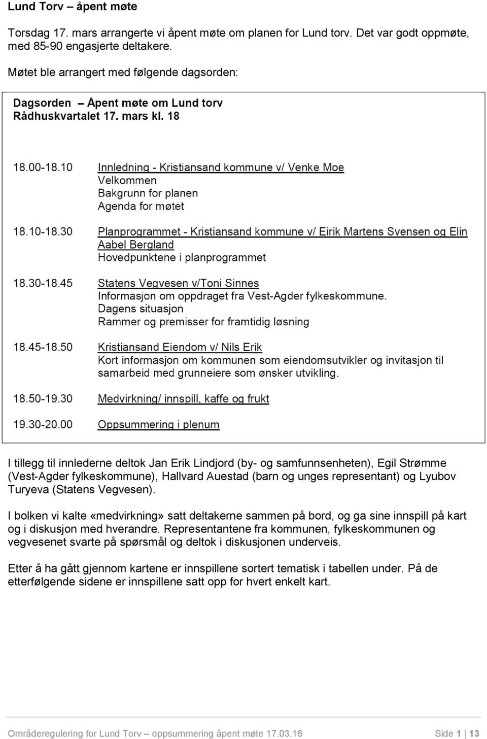 representant) og Lyubov Turyeva (Statens Vegvesen). I bolken vi kalte «medvirkning» satt deltakerne sammen på bord, og ga sine innspill på kart og i diskusjon med hverandre.