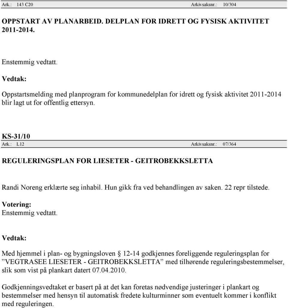 : 07/364 REGULERINGSPLAN FOR LIESETER - GEITROBEKKSLETTA Randi Noreng erklærte seg inhabil. Hun gikk fra ved behandlingen av saken. 22 repr tilstede. Votering: Enstemmig vedtatt.