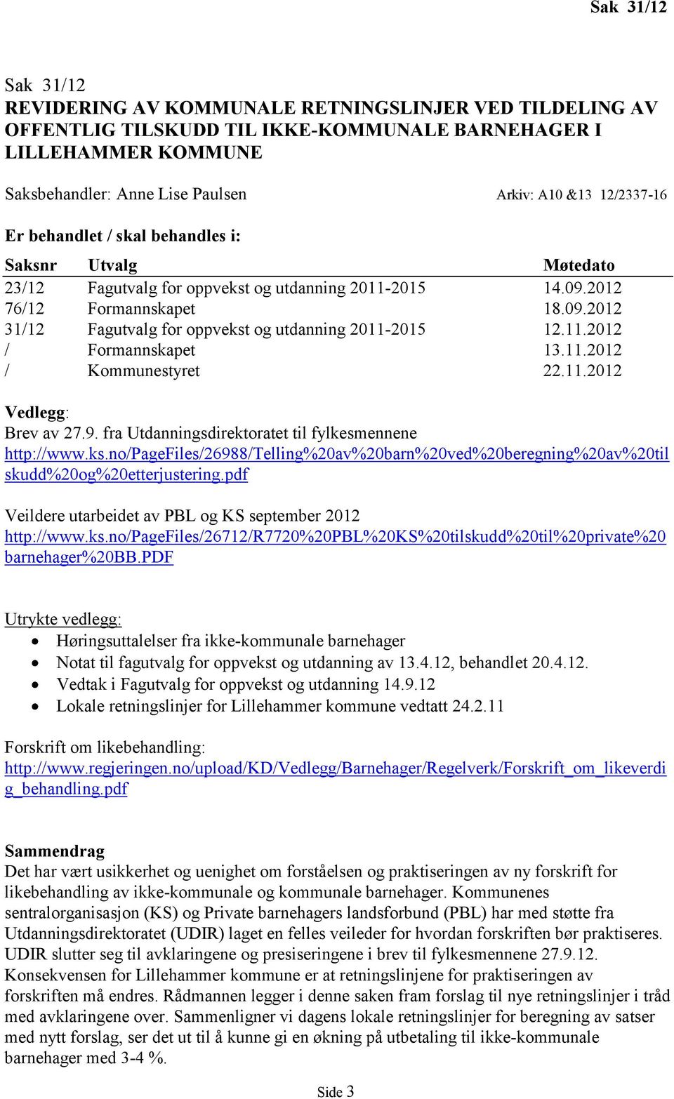 11.2012 / Formannskapet 13.11.2012 / Kommunestyret 22.11.2012 Vedlegg: Brev av 27.9. fra Utdanningsdirektoratet til fylkesmennene http://www.ks.