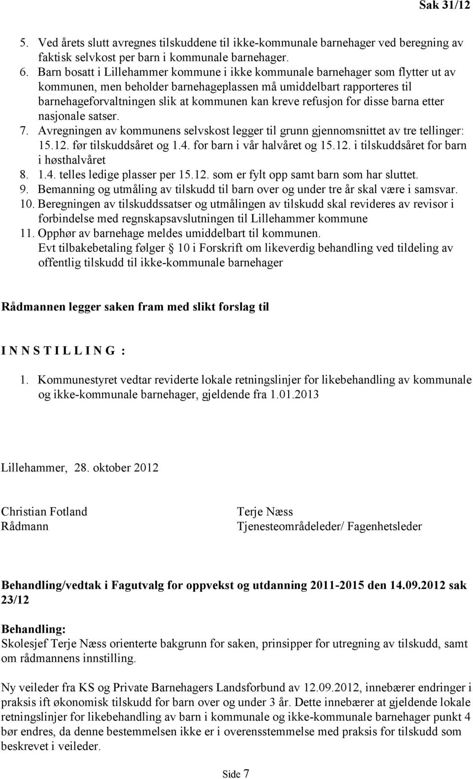 kreve refusjon for disse barna etter nasjonale satser. 7. Avregningen av kommunens selvskost legger til grunn gjennomsnittet av tre tellinger: 15.12. før tilskuddsåret og 1.4.