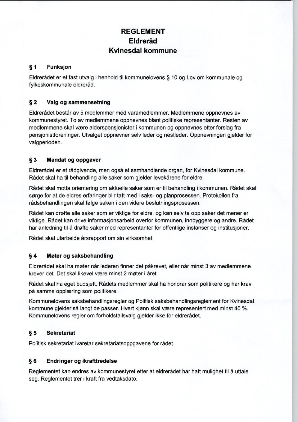 Resten av medlemmene skal være alderspensjonister i kommunen og oppnevnes etter forslag fra pensjonistforeninger. Utvalget oppnevner selv leder og nestleder. Oppnevningen gjelder for valgperioden.