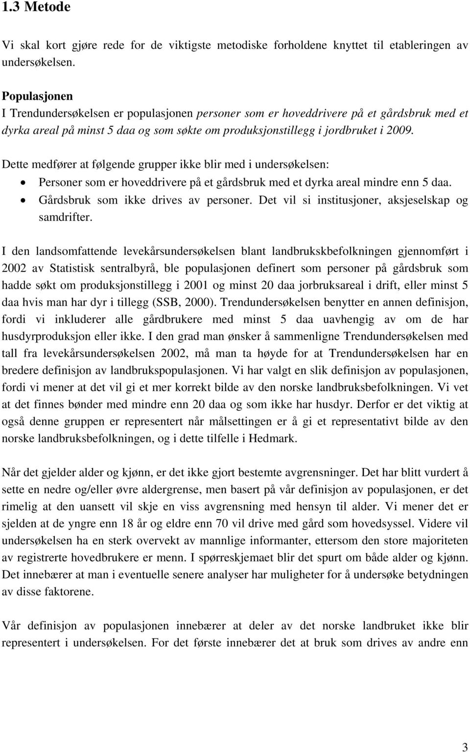 Dette medfører at følgende grupper ikke blir med i undersøkelsen: Personer som er hoveddrivere på et gårdsbruk med et dyrka areal mindre enn daa. Gårdsbruk som ikke drives av personer.