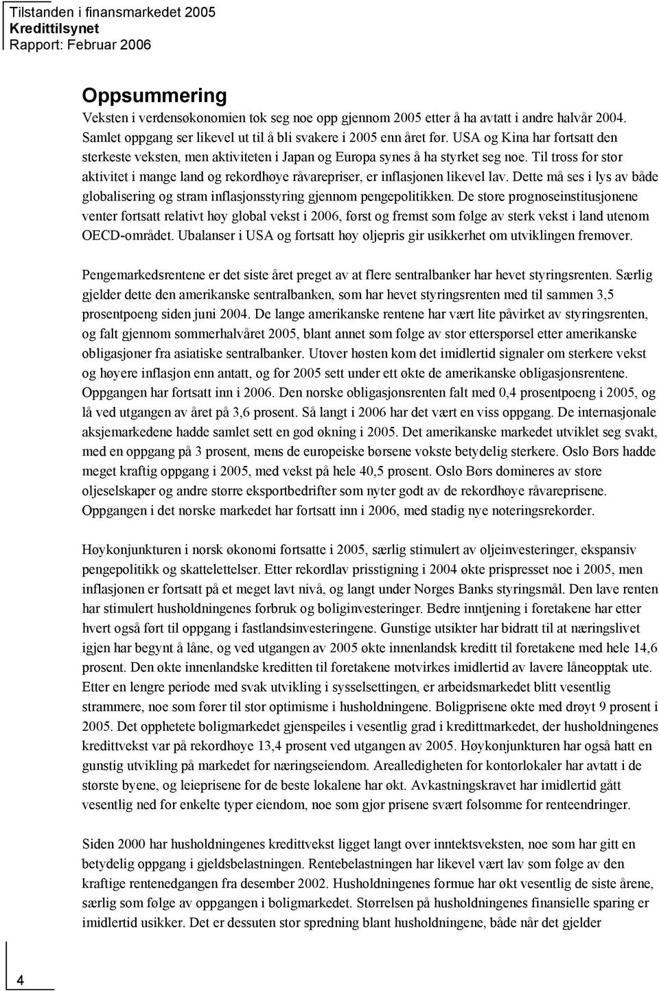 Til tross for stor aktivitet i mange land og rekordhøye råvarepriser, er inflasjonen likevel lav. Dette må ses i lys av både globalisering og stram inflasjonsstyring gjennom pengepolitikken.