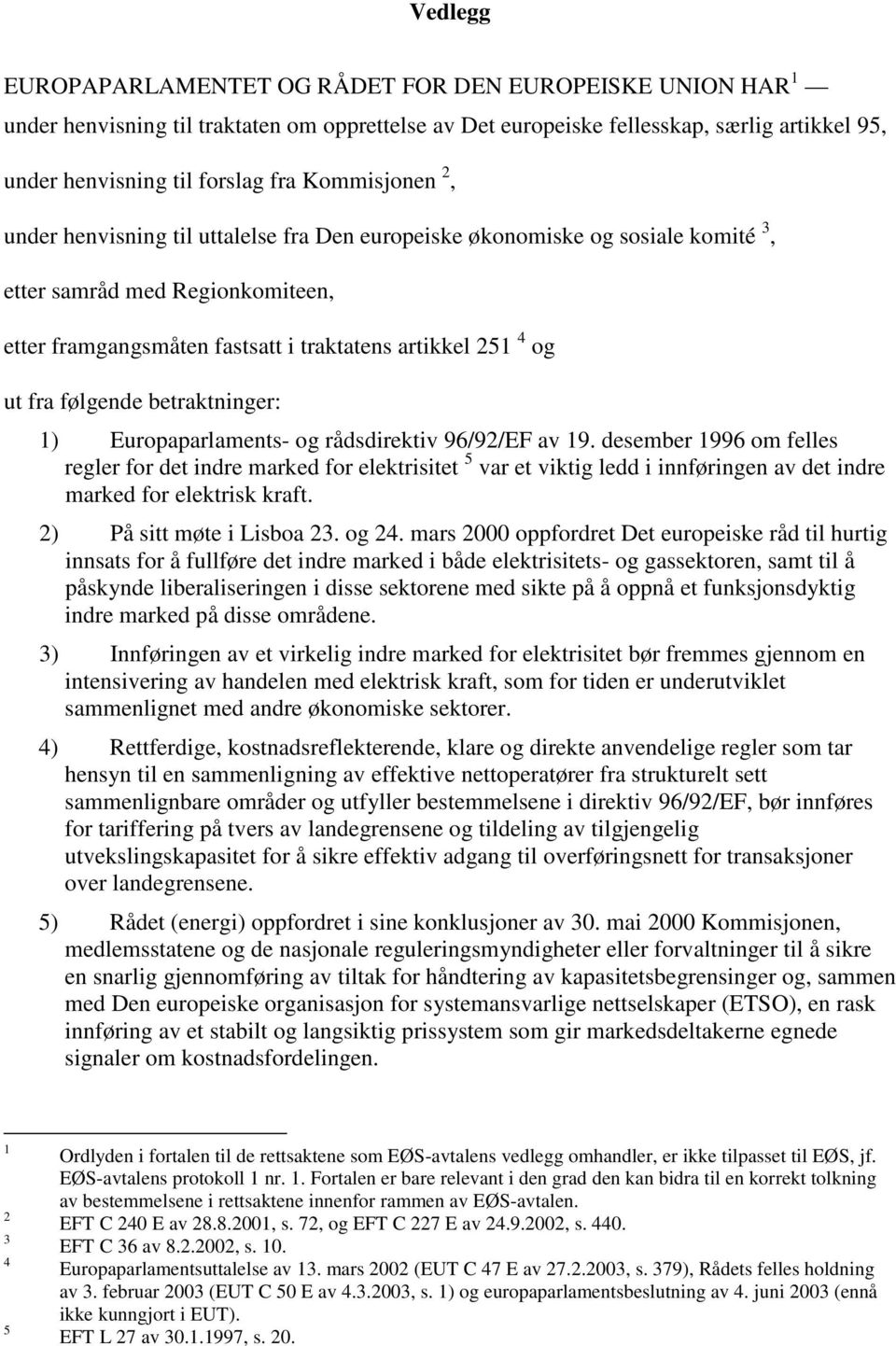 følgende betraktninger: 1) Europaparlaments- og rådsdirektiv 96/92/EF av 19.