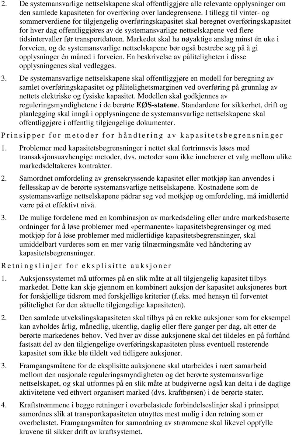 tidsintervaller før transportdatoen. Markedet skal ha nøyaktige anslag minst én uke i forveien, og de systemansvarlige nettselskapene bør også bestrebe seg på å gi opplysninger én måned i forveien.