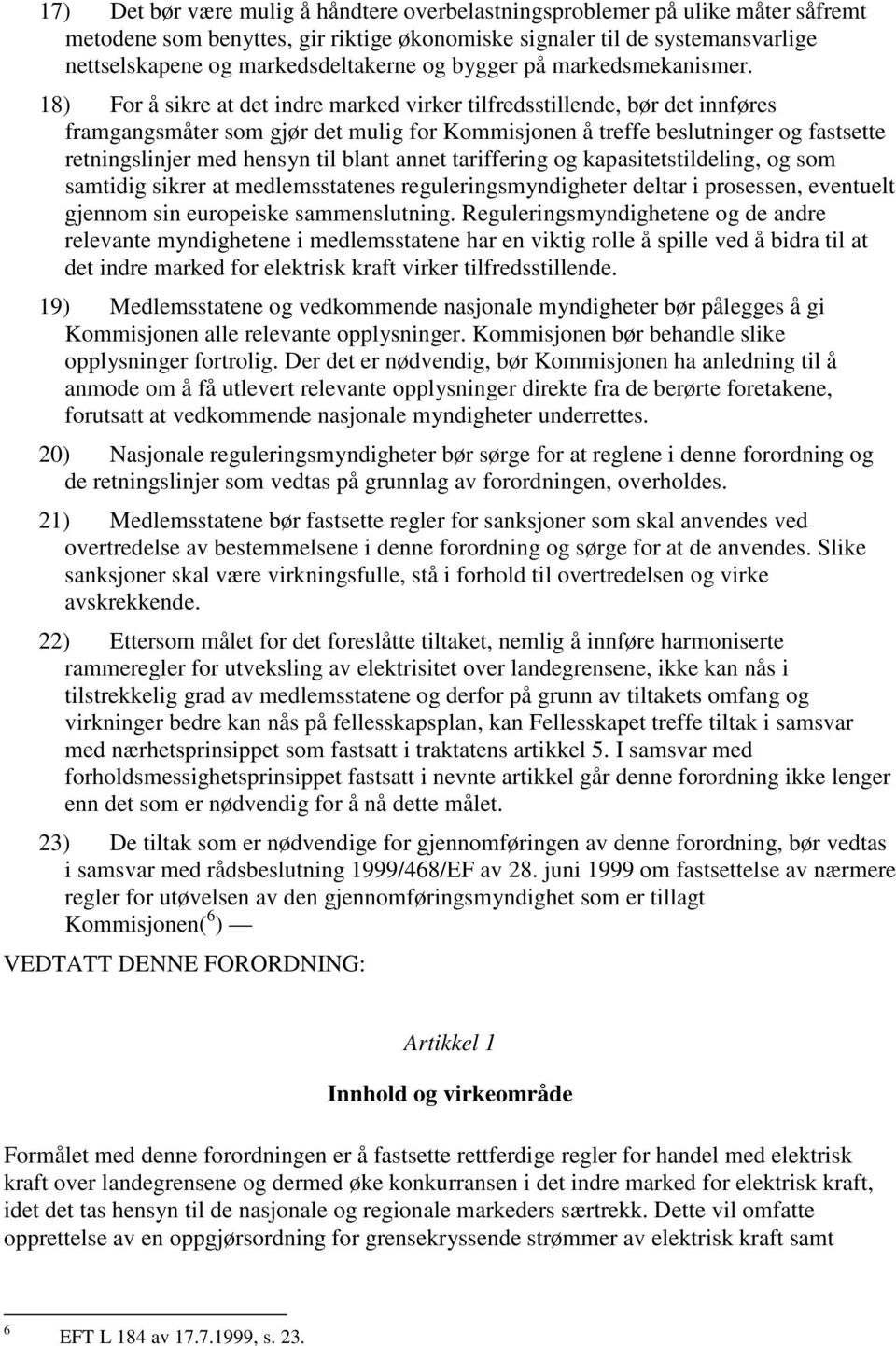 18) For å sikre at det indre marked virker tilfredsstillende, bør det innføres framgangsmåter som gjør det mulig for Kommisjonen å treffe beslutninger og fastsette retningslinjer med hensyn til blant